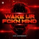 WAKE UR FCKN MIND Single