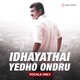 Idhayathai Yedho Ondru Vocals Only Single