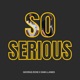 SO SERIOUS Single