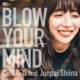 Blow Your Mind feat Junpei Shiina Single