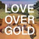 LOVE OVER GOLD feat Edie Baron Single