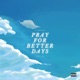 Pray For Better Days feat pm Single