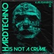 Hard Techno Is Not A Crime Single
