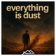 Everything Is Dust Single