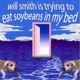 Will Smith Is Trying to Eat Soybeans in My Bed
