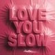 LOVE YOU SLOW Single