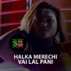 Halka Merechi Vai Lal Pani Single
