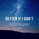 Better If I Don t You Let Me Down Single