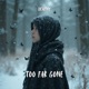 TOO FAR GONE Single