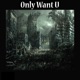Only Want U feat Zombic Searz Single