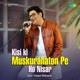 Kisi Ki Muskurahaton Pe Ho Nisar Single