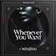 WHENEVER U WANT feat WENZDAI Single