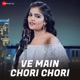 Ve Main Chori Chori Single
