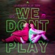 WE DONT PLAY Single