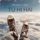 Tu Hi Hai Single