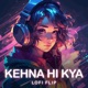 Kehna Hi Kya Lofi Flip Single