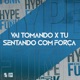 Vai Tomando X Tu Sentando Com Forc a Single