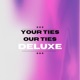 YOUR TIES OUR TIES DELUXE