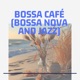 Bossa Café Bossa Nova and Jazz