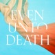 Even Unto Death Single