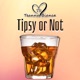 Tipsy or Not Single