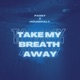 Take My Breath Away Single