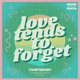 Love Tends To Forget