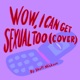 Wow I Can Get Sexual Too Single