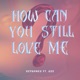 How can you still love me feat gee Single
