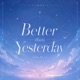 Better than Yesterday feat 앤씨아 Single
