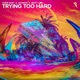 Trying Too Hard Single