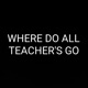 WHERE DO ALL TEACHER S GO Single