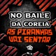 NO BAILE DA COREIA AS PIRANHAS VAI SENTAR Single