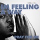 IM FEELING A WAY PRAY FOR ME Single