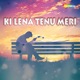 Ki Lena Tenu Meri Single