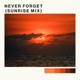 Never Forget Sunrise Mix Single