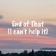 End of That Single