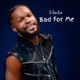 Bad For Me Single